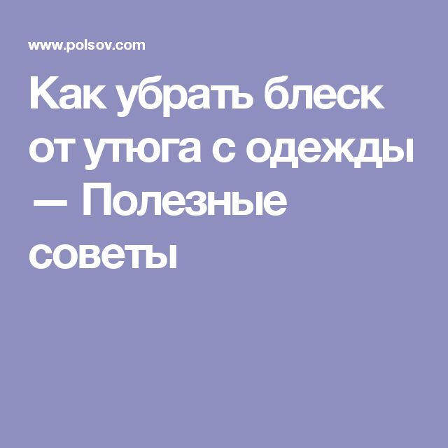 Как убрать блеск от утюга на одежде. Лоск от утюга на черной ткани. Блеск от утюга на одежде. Как убрать лоск от утюга на черной одежде. Как удалить блеск от утюга.