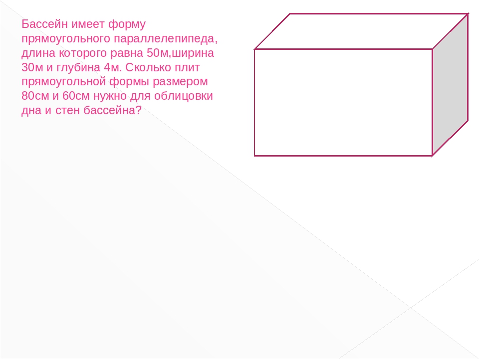 Ширину 1 8 м. Форма прямоугольного параллелепипеда. Бассейн имеет форму прямоугольного параллелепипеда. Форму прямоуг параллелепипеда имеют. Бассейн имеет прямоугольную форму.